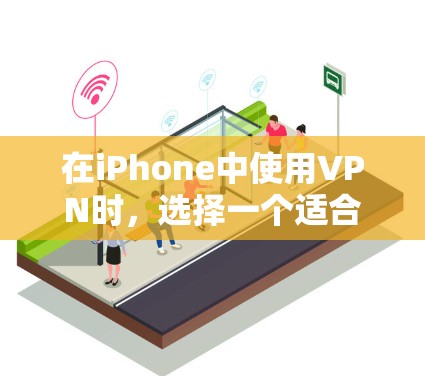 在iPhone中使用VPN时，选择一个适合你的工具非常重要。以下是一些推荐的VPN软件和工具，适用于iPhone用户