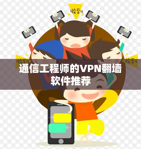 通信工程师的VPN翻墙软件推荐 通信工程师的VPN翻墙软件推荐