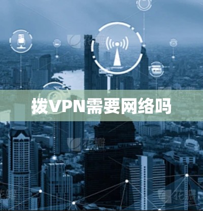 拨VPN需要网络吗