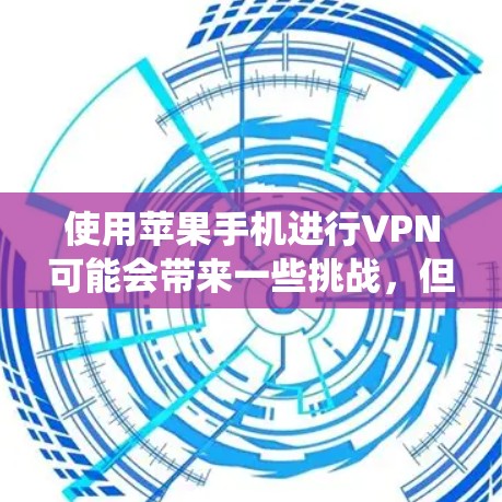 使用苹果手机进行VPN可能会带来一些挑战,但通过以下步骤可以系统性地解决这些问题 使用苹果手机进行VPN可能会带来一些挑战,但通过以下步骤可以系统性地解决这些问题