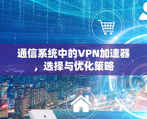 通信系统中的VPN加速器，选择与优化策略