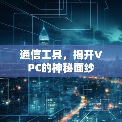 通信工具，揭开VPC的神秘面纱
