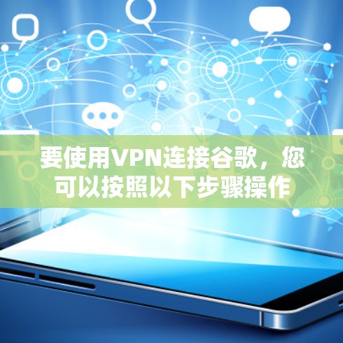 要使用VPN连接谷歌，您可以按照以下步骤操作