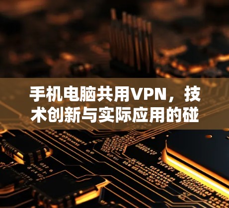 手机电脑共用VPN，技术创新与实际应用的碰撞与融合