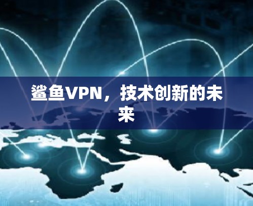 鲨鱼VPN,技术创新的未来 鲨鱼VPN,技术创新的未来