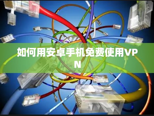 如何用安卓手机免费使用VPN 如何用安卓手机免费使用VPN