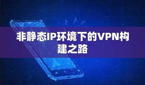 非静态IP环境下的VPN构建之路 非静态IP环境下的VPN构建之路