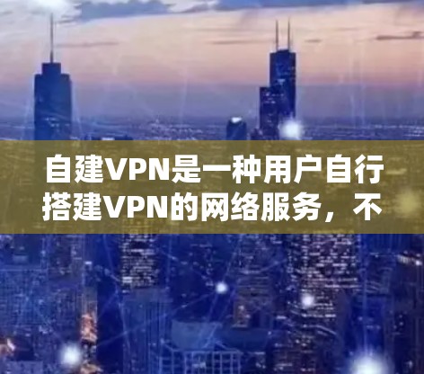 自建VPN是一种用户自行搭建VPN的网络服务,不同于第三方服务,通常需要用户投入一定的费用。以下是对自建VPN的详细分析 自建VPN是一种用户自行搭建VPN的网络服务,不同于第三方服务,通常需要用户投入一定的费用。以下是对自建VPN的详细分析