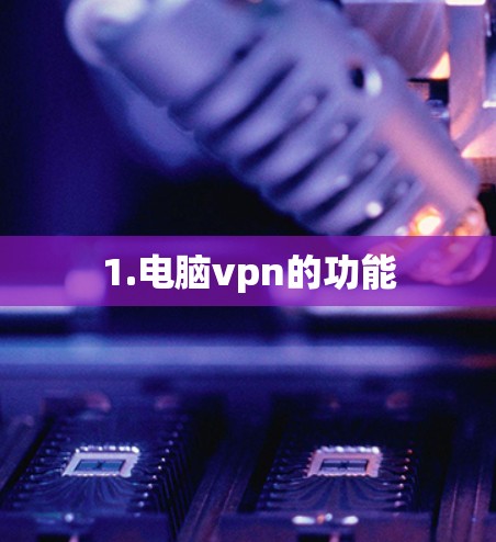 1.电脑vpn的功能 1.电脑vpn的功能