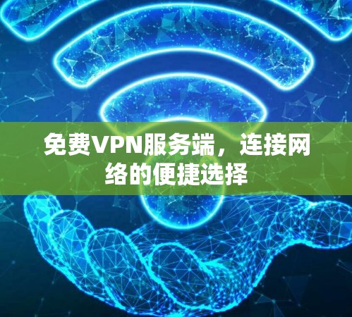 免费VPN服务端，连接网络的便捷选择