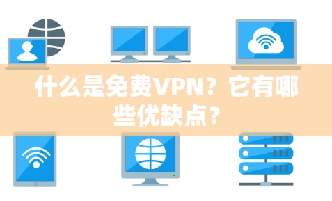 什么是免费VPN？它有哪些优缺点？