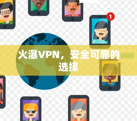 火瀑VPN,安全可靠的选择 火瀑VPN,安全可靠的选择