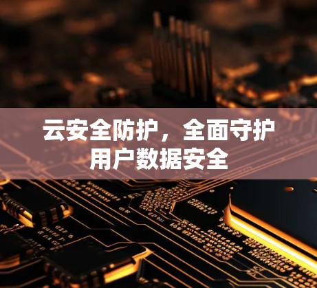 云安全防护，全面守护用户数据安全