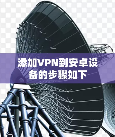 添加VPN到安卓设备的步骤如下 添加VPN到安卓设备的步骤如下