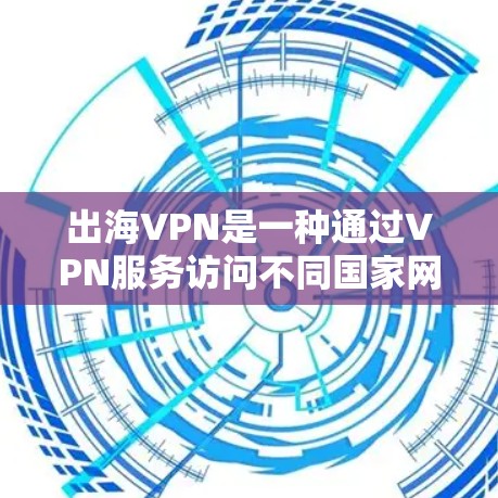 出海VPN是一种通过VPN服务访问不同国家网络的工具,适合在海外进行商业、学习或生活。以下是关于出海VPN的详细分析 出海VPN是一种通过VPN服务访问不同国家网络的工具,适合在海外进行商业、学习或生活。以下是关于出海VPN的详细分析