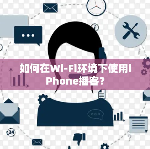 如何在Wi-Fi环境下使用iPhone播客? 如何在Wi-Fi环境下使用iPhone播客?