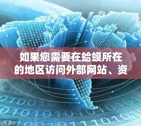 如果您需要在蛤蟆所在的地区访问外部网站、资源或功能,您可以考虑以下步骤 如果您需要在蛤蟆所在的地区访问外部网站、资源或功能,您可以考虑以下步骤