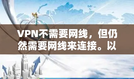VPN不需要网线，但仍然需要网线来连接。以下是详细的解释和步骤