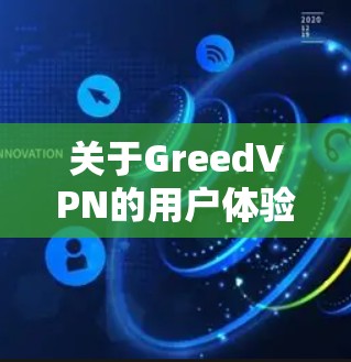 关于GreedVPN的用户体验，这个服务主要是通过网络传输将用户连接到更安全、更稳定的网络环境。它的用户评价通常会提到以下几点