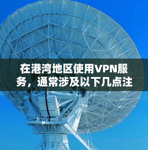在港湾地区使用VPN服务，通常涉及以下几点注意事项