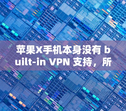 苹果X手机本身没有 built-in VPN 支持，所以直接连接VPN可能需要额外的软件或协议。以下是解决这个问题的步骤