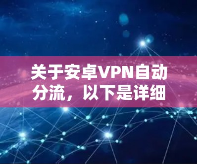 关于安卓VPN自动分流，以下是详细的解释和步骤