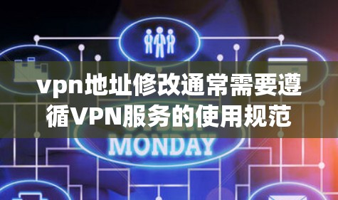 vpn地址修改通常需要遵循VPN服务的使用规范，并确保修改后的地址不会被其他用户访问。以下是修改vpn地址的常见步骤和注意事项