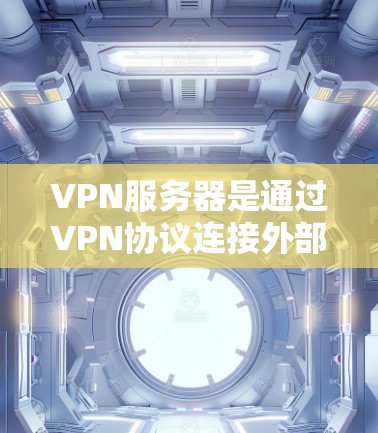 VPN服务器是通过VPN协议连接外部网络到内部服务器的桥梁，用于访问外部网络或进行数据传输。如果您想通过VPN服务器赚钱，可以考虑以下几种方式