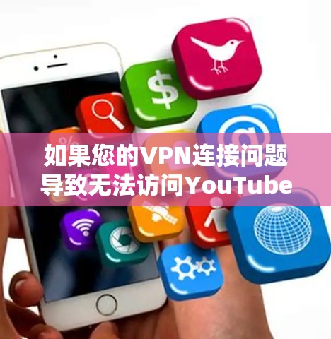 如果您的VPN连接问题导致无法访问YouTube，可能需要以下步骤来解决