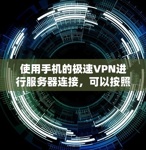 使用手机的极速VPN进行服务器连接，可以按照以下步骤操作