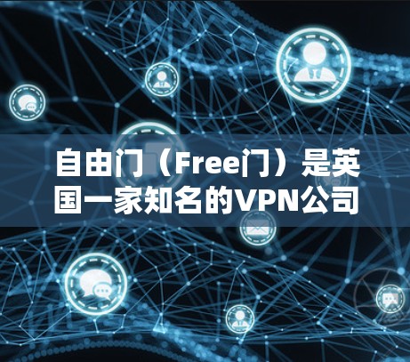 自由门(Free门)是英国一家知名的VPN公司,总部位于英国,后来转移到了美国。它提供多种网络服务,用户可以根据自己的需求选择不同的加密协议,包括WEP、WPA、WPA2等 自由门(Free门)是英国一家知名的VPN公司,总部位于英国,后来转移到了美国。它提供多种网络服务,用户可以根据自己的需求选择不同的加密协议,包括WEP、WPA、WPA2等