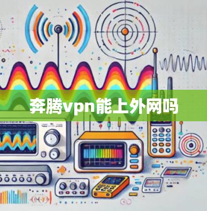 奔腾vpn能上外网吗 奔腾vpn能上外网吗