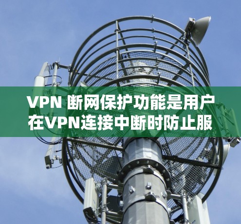 VPN 断网保护功能是用户在VPN连接中断时防止服务中断的重要功能。以下是该功能的详细分析和总结 VPN 断网保护功能是用户在VPN连接中断时防止服务中断的重要功能。以下是该功能的详细分析和总结