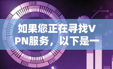 如果您正在寻找VPN服务,以下是一些推荐的VPN软件 如果您正在寻找VPN服务,以下是一些推荐的VPN软件