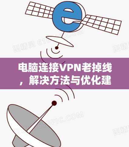 电脑连接VPN老掉线，解决方法与优化建议