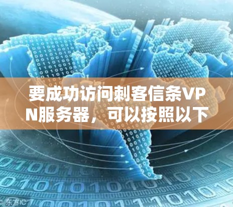 要成功访问刺客信条VPN服务器,可以按照以下步骤进行 要成功访问刺客信条VPN服务器,可以按照以下步骤进行