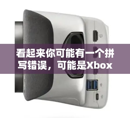 看起来你可能有一个拼写错误,可能是Xbox One或者Xbox One Server。以下是一些相关的信息,以帮助你更好地理解 看起来你可能有一个拼写错误,可能是Xbox One或者Xbox One Server。以下是一些相关的信息,以帮助你更好地理解
