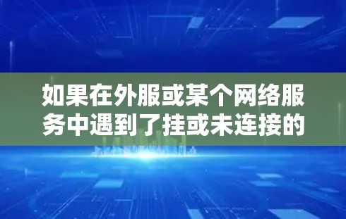 如果在外服或某个网络服务中遇到了挂或未连接的异常,可能是由于配置问题或防火墙设置导致的。以下是一些可能的解决方法 如果在外服或某个网络服务中遇到了挂或未连接的异常,可能是由于配置问题或防火墙设置导致的。以下是一些可能的解决方法