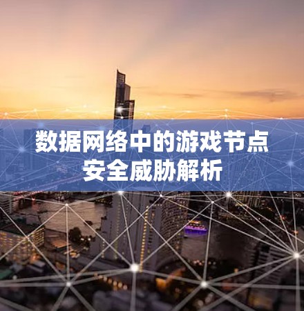 数据网络中的游戏节点安全威胁解析 数据网络中的游戏节点安全威胁解析