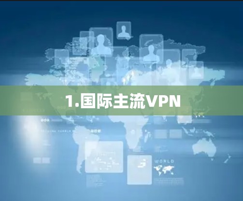 1.国际主流VPN 1.国际主流VPN