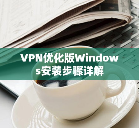 VPN优化版Windows安装步骤详解 VPN优化版Windows安装步骤详解