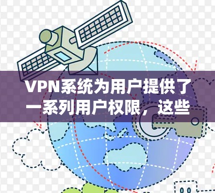 VPN系统为用户提供了一系列用户权限,这些权限允许用户在特定的网络范围内进行视频通话、在线游戏、文件传输等服务。以下是关于VPN用户权限的详细说明 VPN系统为用户提供了一系列用户权限,这些权限允许用户在特定的网络范围内进行视频通话、在线游戏、文件传输等服务。以下是关于VPN用户权限的详细说明