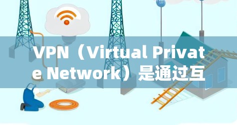 VPN（Virtual Private Network）是通过互联网实现多个独立网络的连接，通常通过加密技术实现数据的安全传输。连接VPN应用时，需要使用连接助手来帮助建立和管理VPN连接