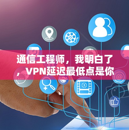 通信工程师,我明白了,VPN延迟最低点是你的路由器! 通信工程师,我明白了,VPN延迟最低点是你的路由器!