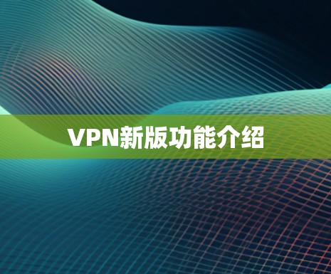 VPN新版功能介绍