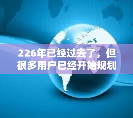 226年已经过去了，但很多用户已经开始规划未来的VPN使用场景了。如果你是226年后打算使用的VPN用户，以下是一些热门的VPN项目及其特点，供你参考
