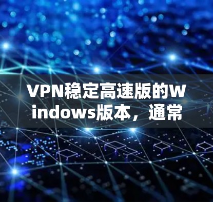 VPN稳定高速版的Windows版本,通常指的是那些经过优化和升级的VPN软件,能够快速连接到您的网络,并提供稳定且高效的网络性能。以下是一些推荐的VPN稳定高速版的Windows软件 VPN稳定高速版的Windows版本,通常指的是那些经过优化和升级的VPN软件,能够快速连接到您的网络,并提供稳定且高效的网络性能。以下是一些推荐的VPN稳定高速版的Windows软件
