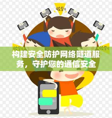 构建安全防护网络隧道服务，守护您的通信安全