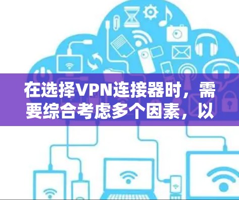在选择VPN连接器时,需要综合考虑多个因素,以确保安全、稳定、功能强大,并且易于使用。以下是对几种知名VPN连接器的分析,供参考 在选择VPN连接器时,需要综合考虑多个因素,以确保安全、稳定、功能强大,并且易于使用。以下是对几种知名VPN连接器的分析,供参考