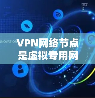 VPN网络节点是虚拟专用网路(VPN)中的关键组成部分,负责构建和管理网络连接。以下是关于这些节点的详细信息 VPN网络节点是虚拟专用网路(VPN)中的关键组成部分,负责构建和管理网络连接。以下是关于这些节点的详细信息